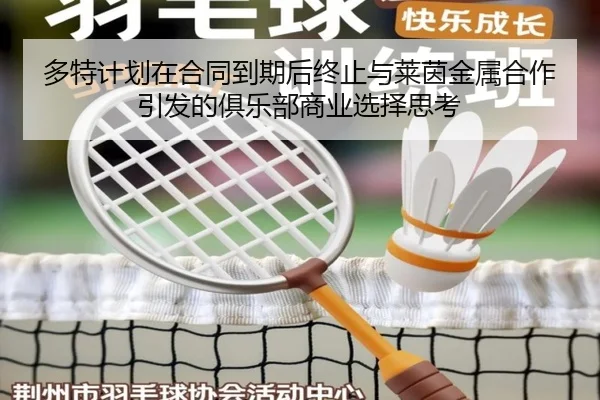 多特计划在合同到期后终止与莱茵金属合作引发的俱乐部商业选择思考